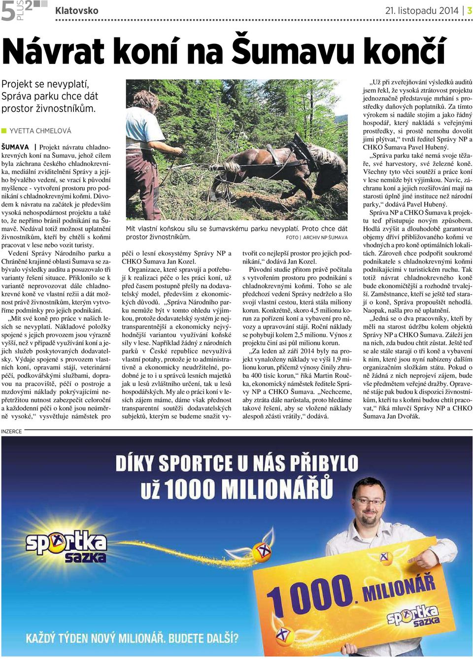 myšlence -vytvoření prostoru pro podnikání schladnokrevnými koňmi. Důvodem knávratu na začátek je především vysoká nehospodárnost projektu ataké to, že nepřímo bránil podnikání našumavě.