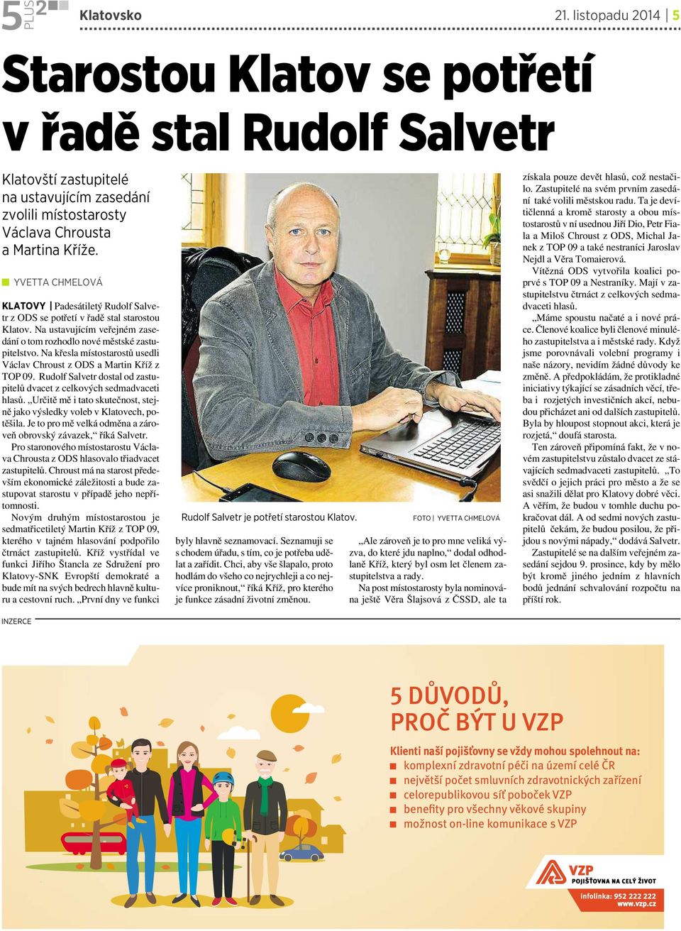 Na křesla místostarostů usedli Václav Chroust zods amartin Kříž z TOP 0. Rudolf Salvetr dostal od zastupitelů dvacet z celkových sedmadvaceti hlasů.