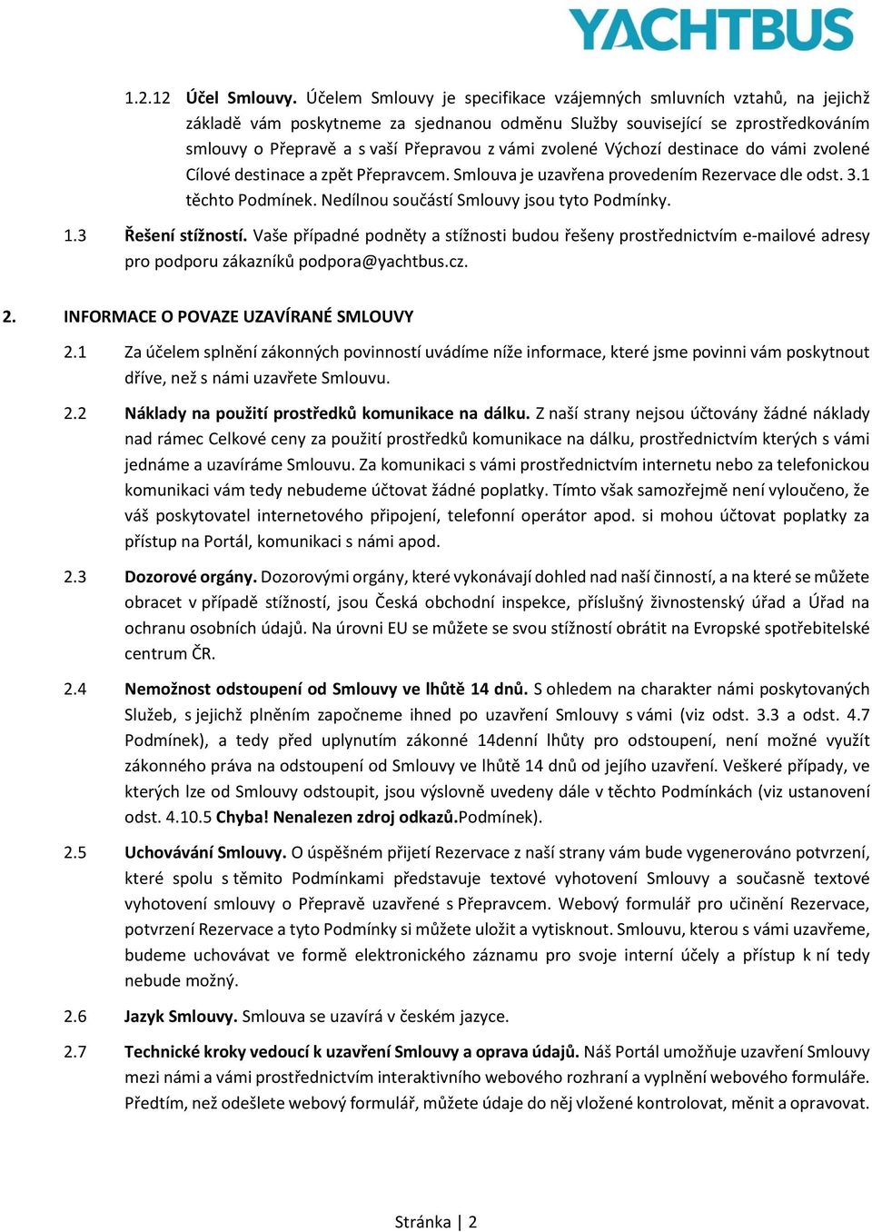 zvolené Výchozí destinace do vámi zvolené Cílové destinace a zpět Přepravcem. Smlouva je uzavřena provedením Rezervace dle odst. 3.1 těchto Podmínek. Nedílnou součástí Smlouvy jsou tyto Podmínky. 1.