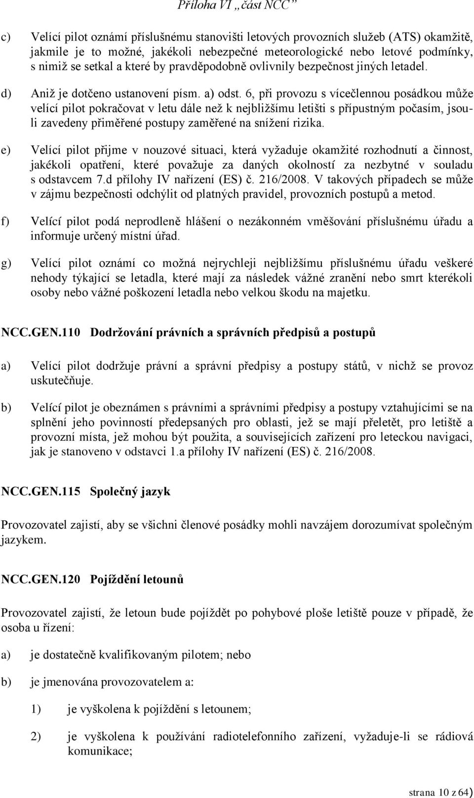 6, při provozu s vícečlennou posádkou může velící pilot pokračovat v letu dále než k nejbližšímu letišti s přípustným počasím, jsouli zavedeny přiměřené postupy zaměřené na snížení rizika.