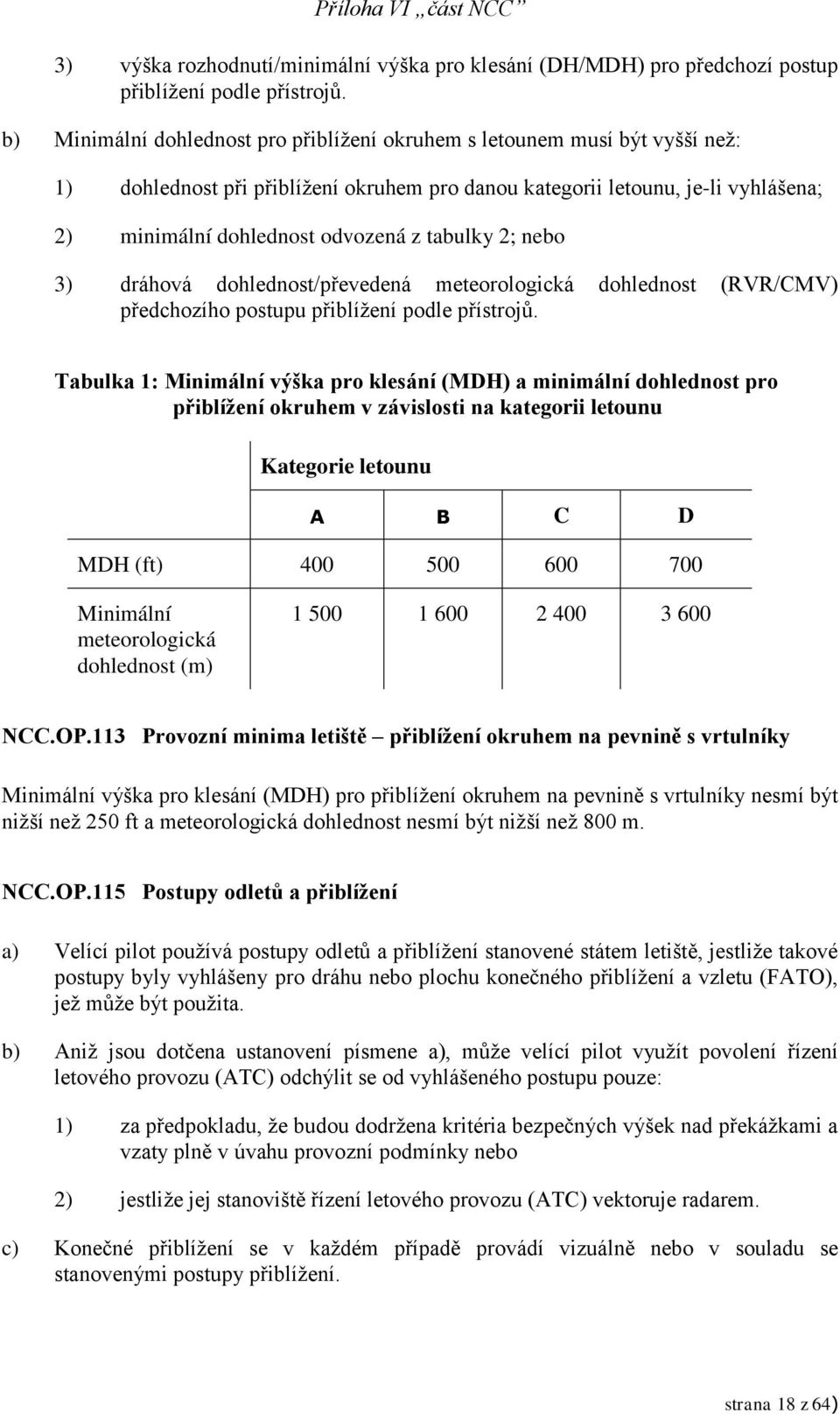 tabulky 2; nebo 3) dráhová dohlednost/převedená meteorologická dohlednost (RVR/CMV) předchozího postupu přiblížení podle přístrojů.