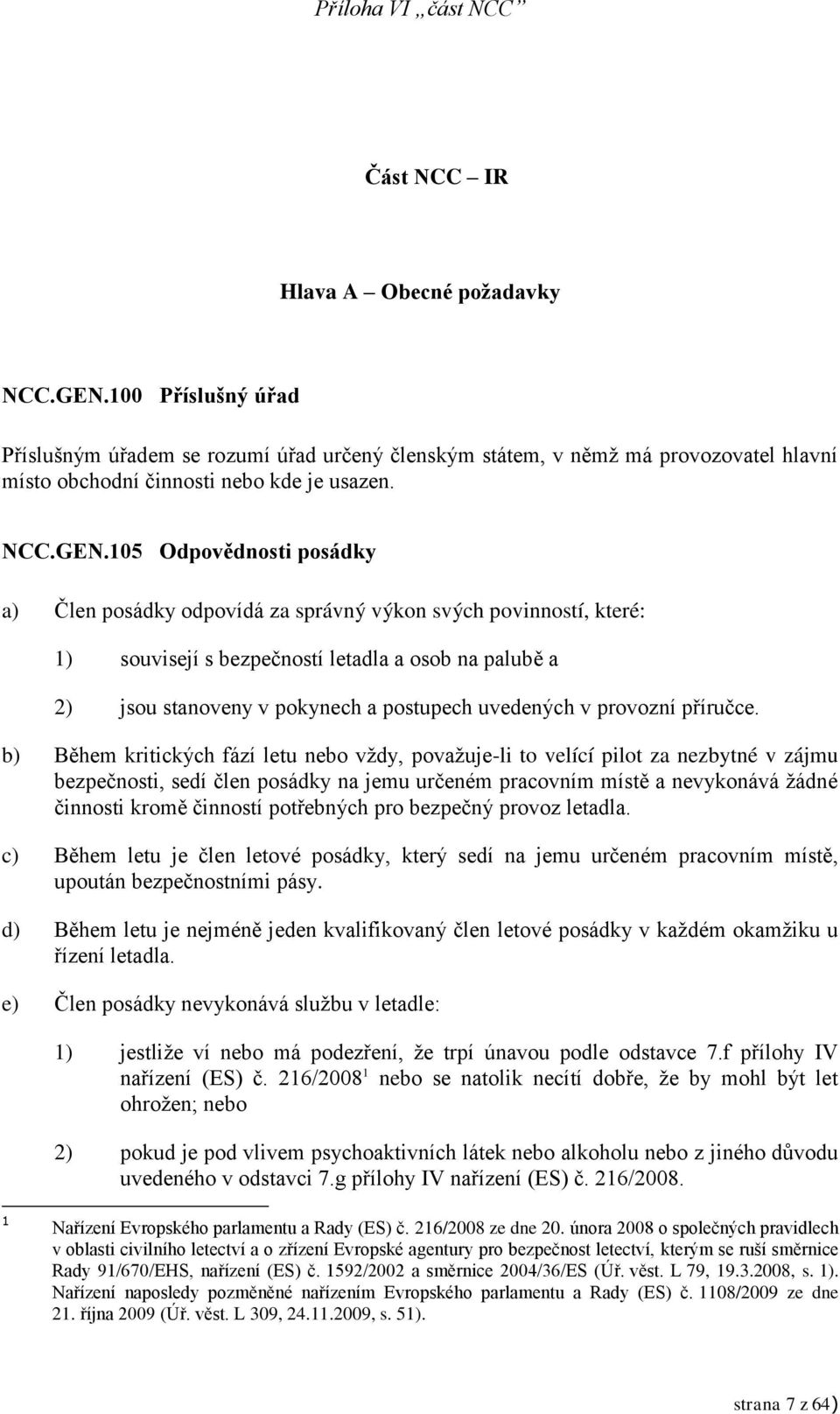 105 Odpovědnosti posádky a) Člen posádky odpovídá za správný výkon svých povinností, které: 1) souvisejí s bezpečností letadla a osob na palubě a 2) jsou stanoveny v pokynech a postupech uvedených v