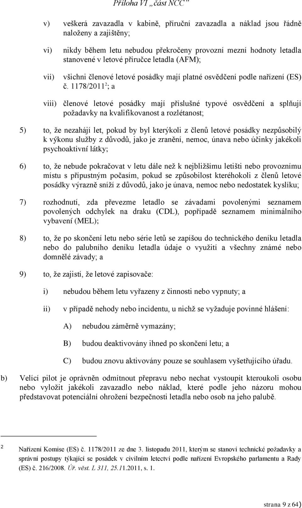 1178/2011 2 ; a viii) členové letové posádky mají příslušné typové osvědčení a splňují požadavky na kvalifikovanost a rozlétanost; 5) to, že nezahájí let, pokud by byl kterýkoli z členů letové