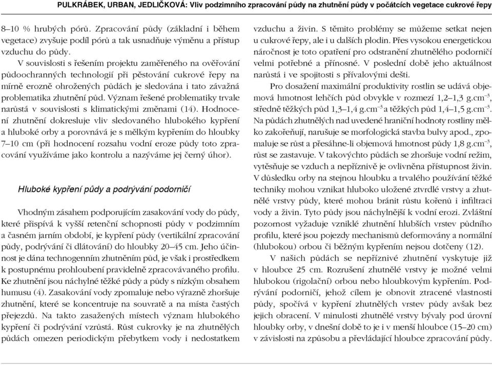 V souvislosti s řešením projektu zaměřeného na ověřování půdoochranných technologií při pěstování cukrové řepy na mírně erozně ohrožených půdách je sledována i tato závažná problematika zhutnění půd.