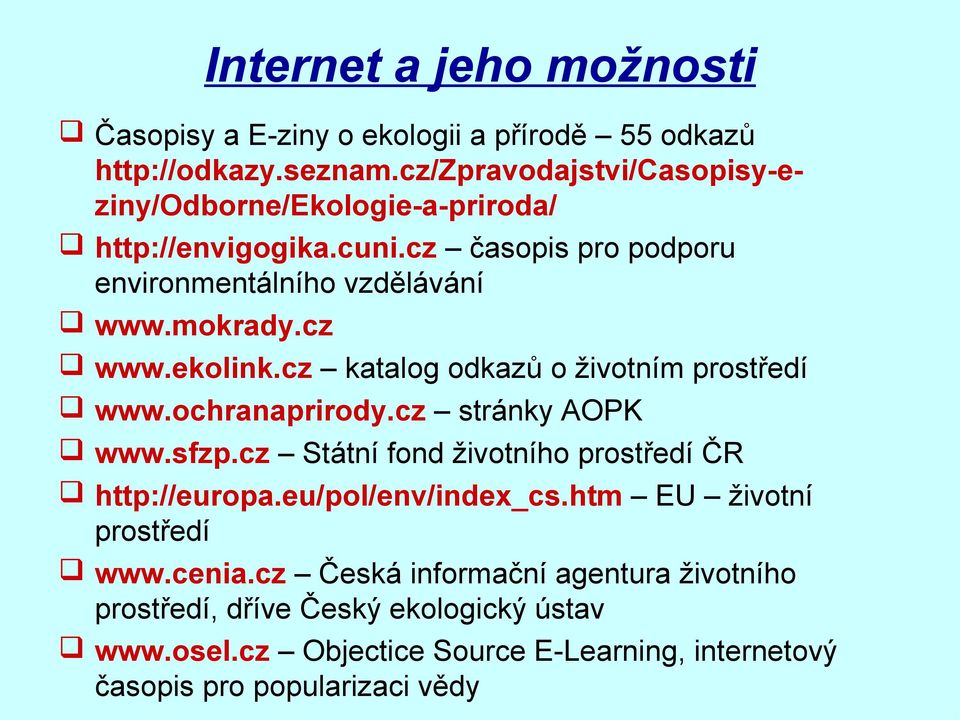 cz www.ekolink.cz katalog odkazů o životním prostředí www.ochranaprirody.cz stránky AOPK www.sfzp.cz Státní fond životního prostředí ČR http://europa.