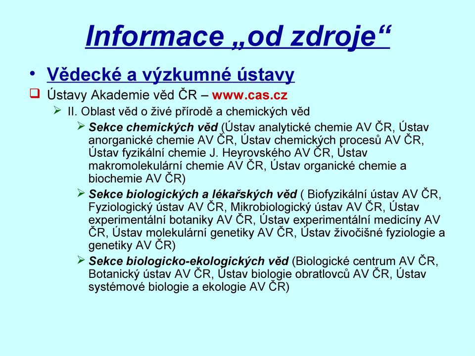 Heyrovského AV ČR, Ústav makromolekulární chemie AV ČR, Ústav organické chemie a biochemie AV ČR) Sekce biologických a lékařských věd ( Biofyzikální ústav AV ČR, Fyziologický ústav AV ČR,