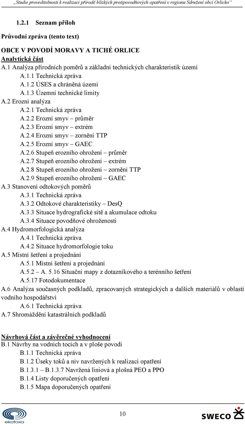 2.6 Stupeň erozního ohrožení průměr A.2.7 Stupeň erozního ohrožení extrém A.2.8 Stupeň erozního ohrožení zornění TTP A.2.9 Stupeň erozního ohrožení GAEC A.3 Stanovení odtokových poměrů A.3.1 Technická zpráva A.