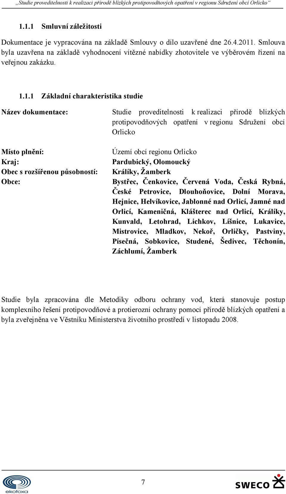 1.1 Základní charakteristika studie Název dokumentace: Studie proveditelnosti k realizaci přírodě blízkých protipovodňových opatření v regionu Sdružení obcí Orlicko Místo plnění: Kraj: Obec s