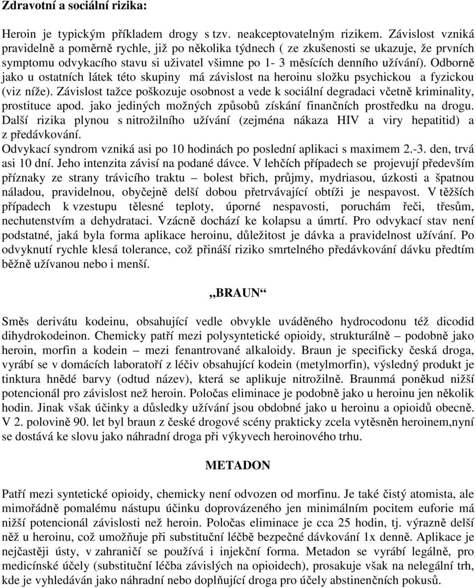 Odborně jako u ostatních látek této skupiny má závislost na heroinu složku psychickou a fyzickou (viz níže).