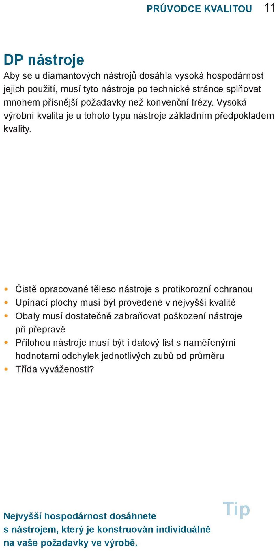 Čistě opracované těleso nástroje s protikorozní ochranou Upínací plochy musí být provedené v nejvyšší kvalitě Obaly musí dostatečně zabraňovat poškození nástroje při