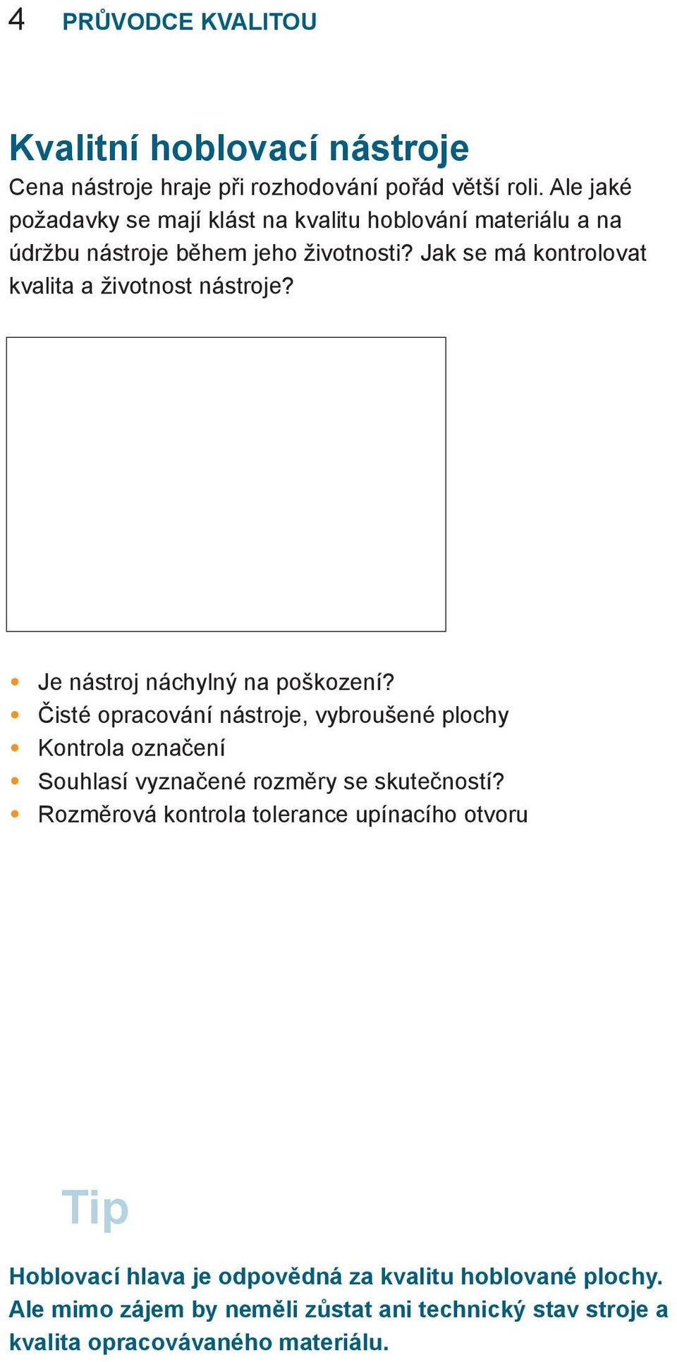 Jak se má kontrolovat kvalita a životnost nástroje? Je nástroj náchylný na poškození?