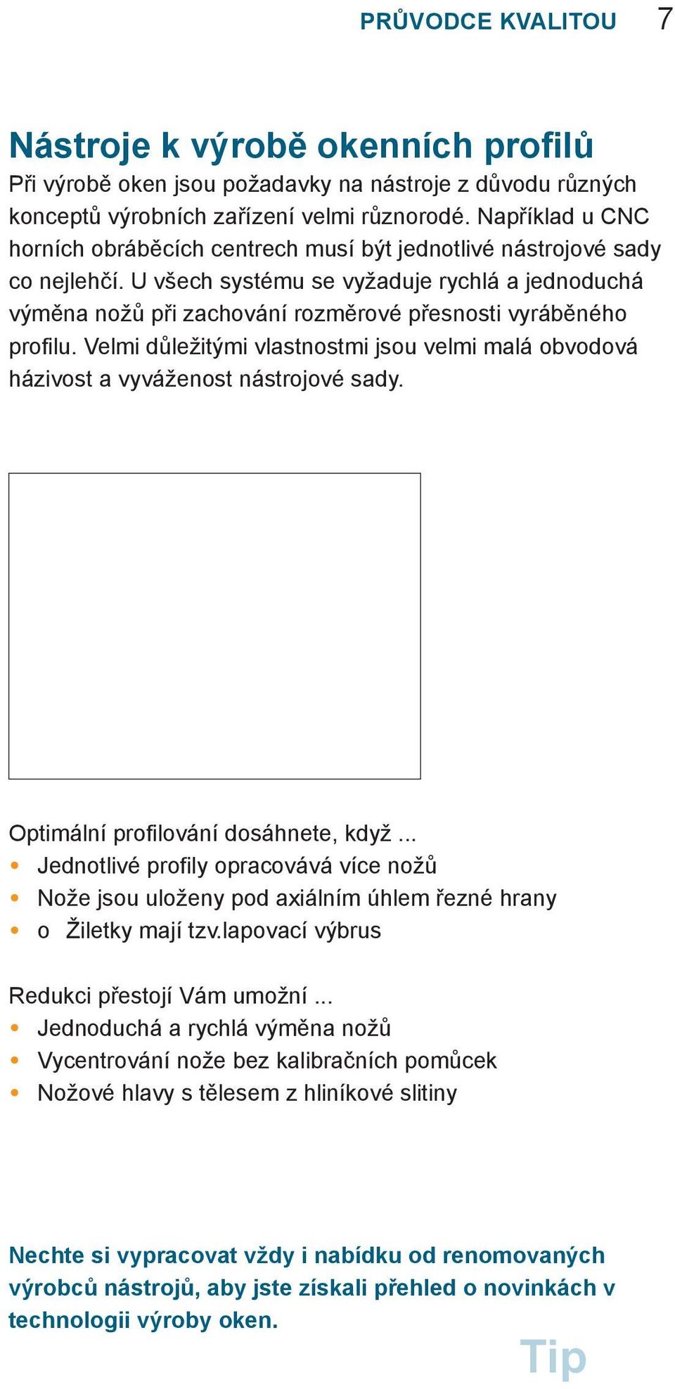 U všech systému se vyžaduje rychlá a jednoduchá výměna nožů při zachování rozměrové přesnosti vyráběného profilu.