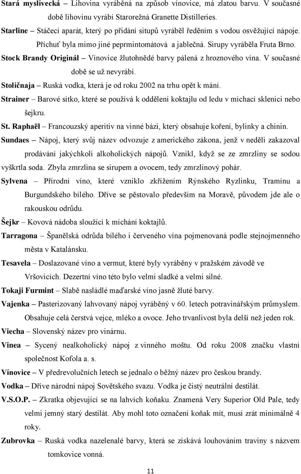 Stock Brandy Originál Vínovice žlutohnědé barvy pálená z hroznového vína. V současné době se už nevyrábí. Stoličnaja Ruská vodka, která je od roku 2002 na trhu opět k mání.