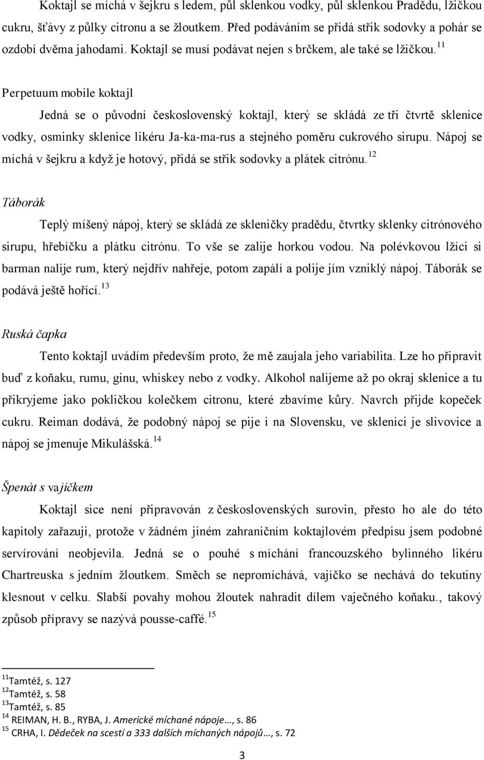 11 Perpetuum mobile koktajl Jedná se o původní československý koktajl, který se skládá ze tři čtvrtě sklenice vodky, osminky sklenice likéru Ja-ka-ma-rus a stejného poměru cukrového sirupu.