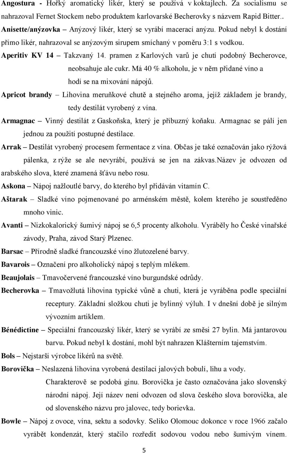 pramen z Karlových varů je chutí podobný Becherovce, neobsahuje ale cukr. Má 40 % alkoholu, je v něm přidané víno a hodí se na mixování nápojů.