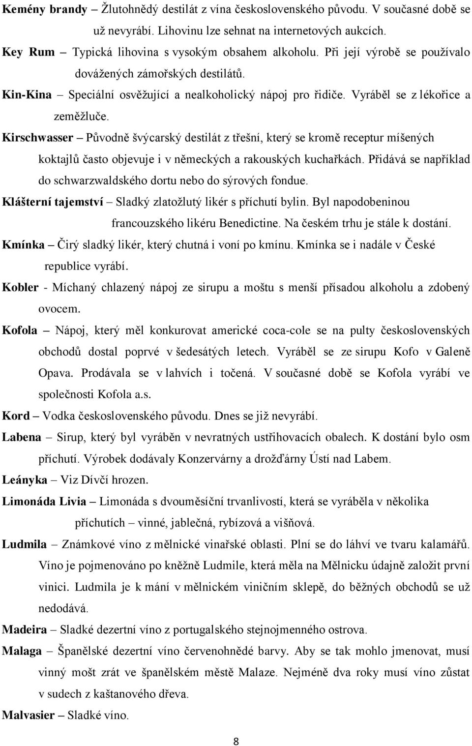 Kirschwasser Původně švýcarský destilát z třešní, který se kromě receptur míšených koktajlů často objevuje i v německých a rakouských kuchařkách.