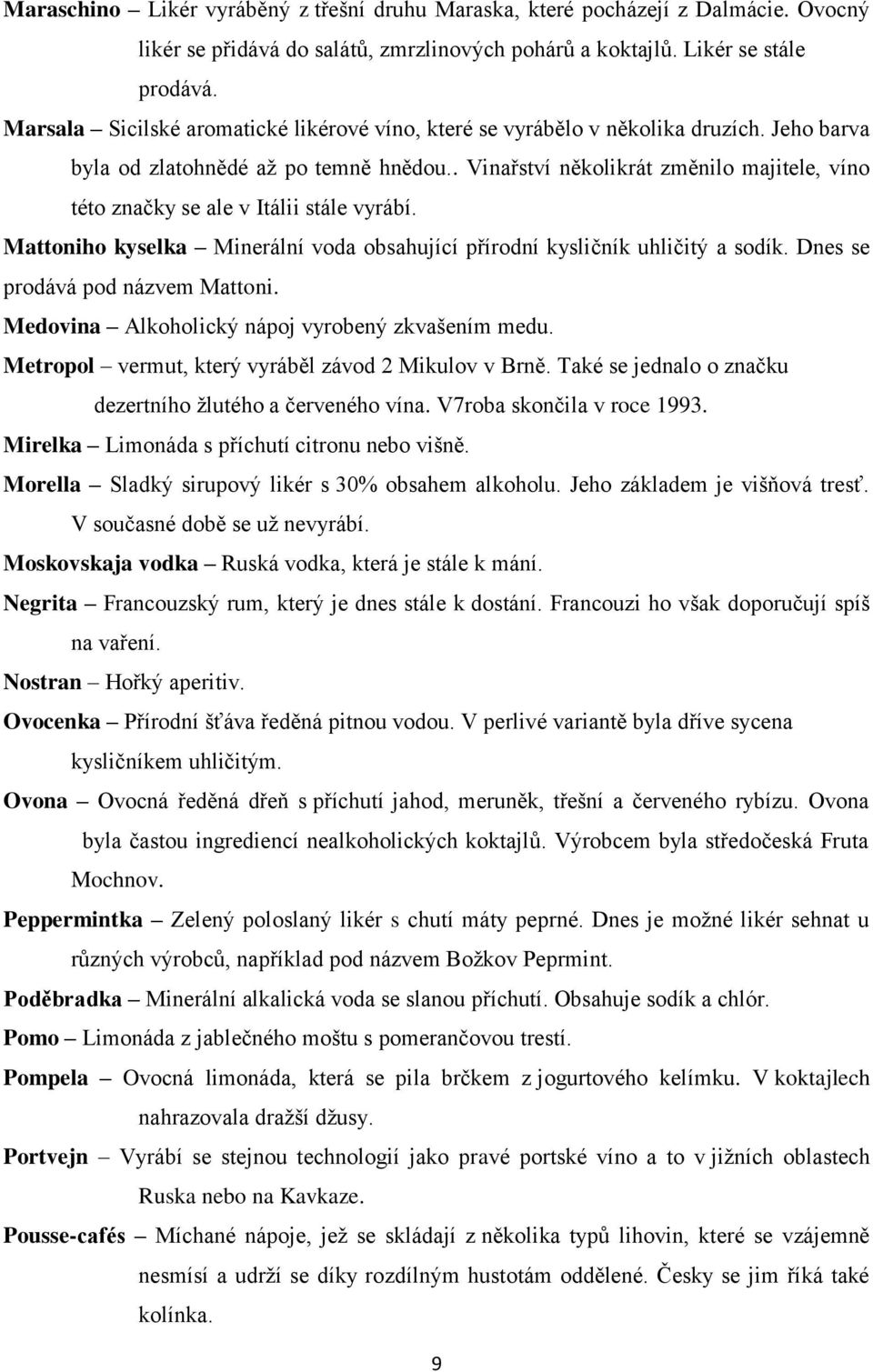 . Vinařství několikrát změnilo majitele, víno této značky se ale v Itálii stále vyrábí. Mattoniho kyselka Minerální voda obsahující přírodní kysličník uhličitý a sodík.