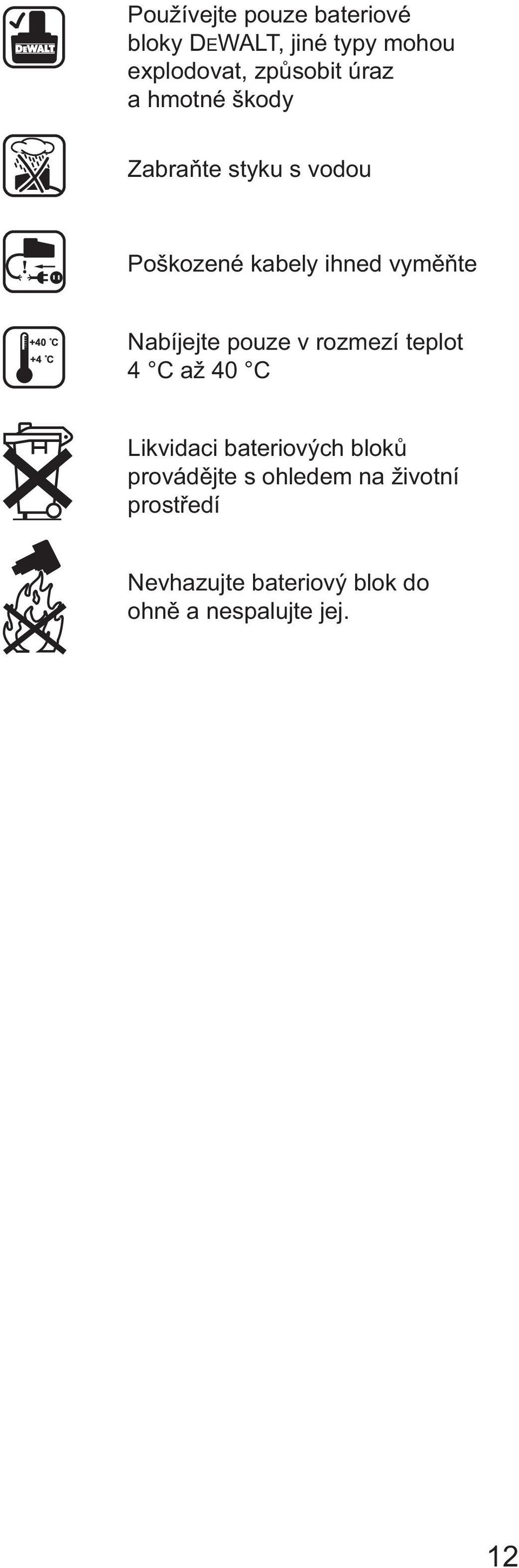 Nabíjejte pouze v rozmezí teplot 4 C až 40 C Likvidaci bateriových bloků
