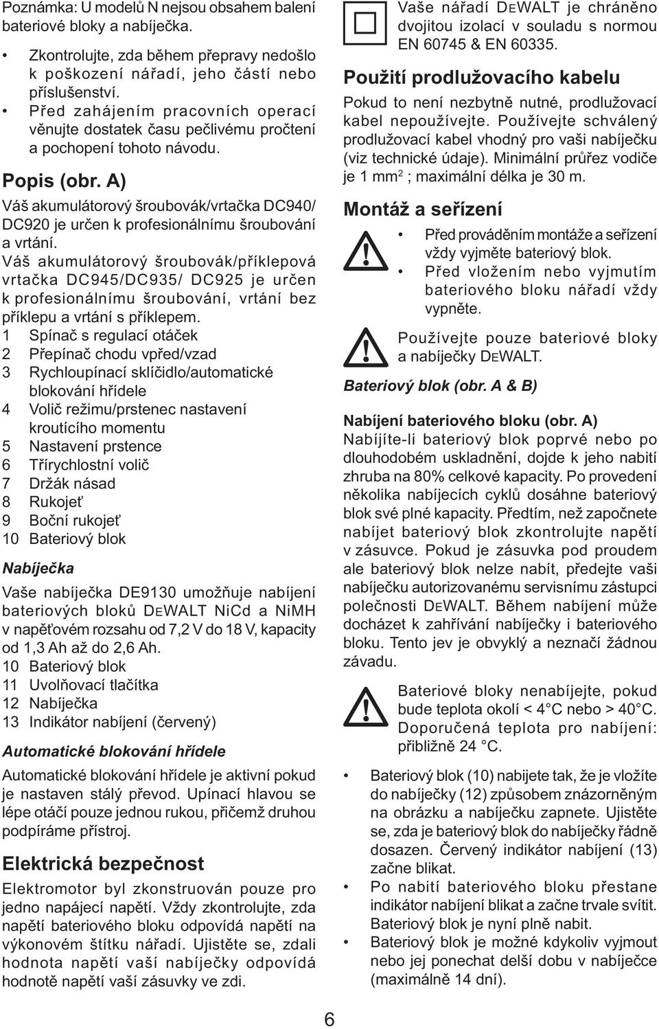 A) Váš akumulátorový šroubovák/vrtačka DC940/ DC920 je určen k profesionálnímu šroubování a vrtání.
