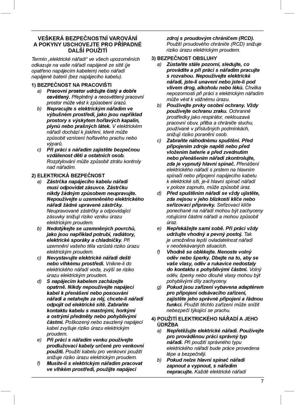 Přeplněný a neosvětlený pracovní prostor může vést k způsobení úrazů.