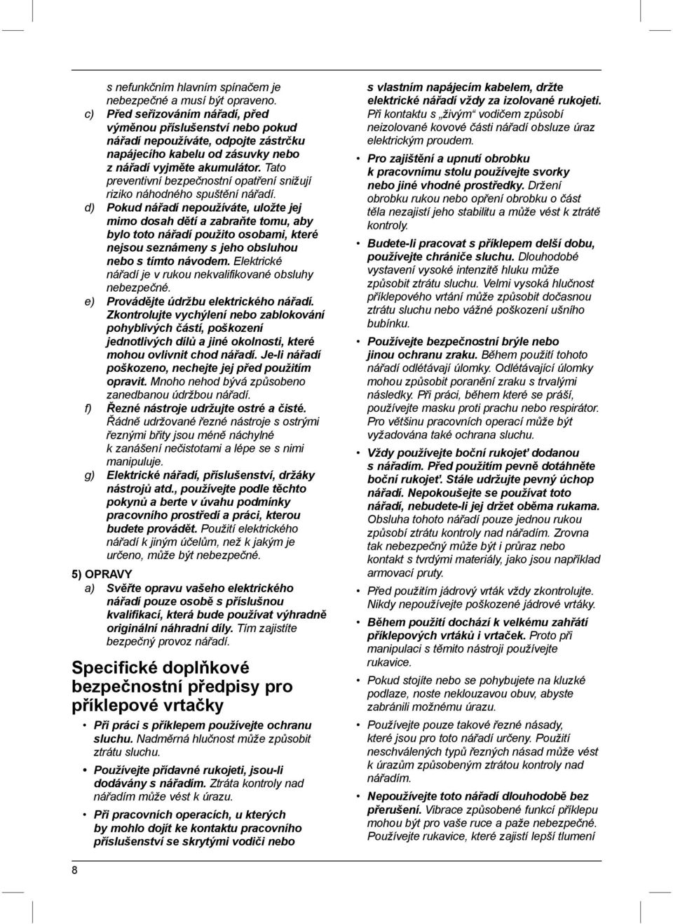Tato preventivní bezpečnostní opatření snižují riziko náhodného spuštění nářadí.