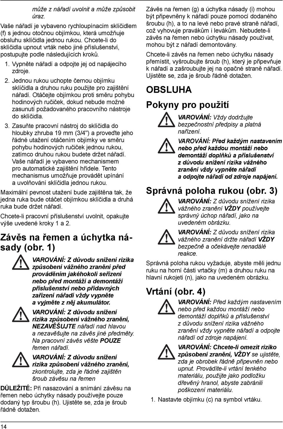 Jednou rukou uchopte černou objímku sklíčidla a druhou ruku použijte pro zajištění nářadí.