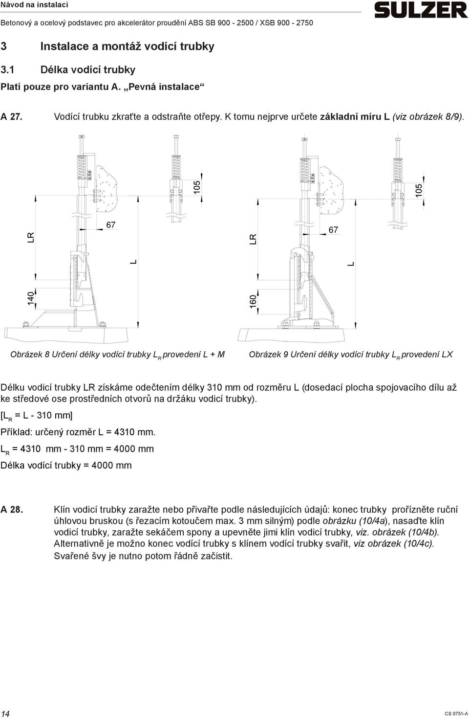 plocha spojovacího až ke středové ose prostředních otvorů na držáku vodicí trubky). [L R = L - 310 mm] Příklad: určený rozměr L = 4310 mm.