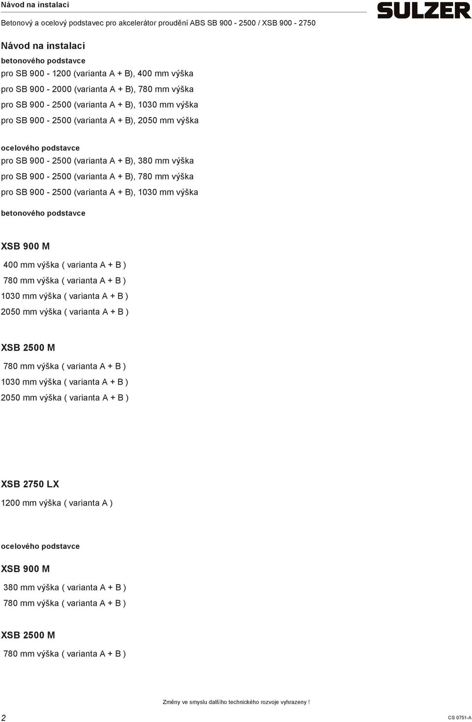 betonového podstavce XSB 900 M 400 mm výška ( varianta A + B ) 780 mm výška ( varianta A + B ) 1030 mm výška ( varianta A + B ) 2050 mm výška ( varianta A + B ) XSB 2500 M 780 mm výška ( varianta A +