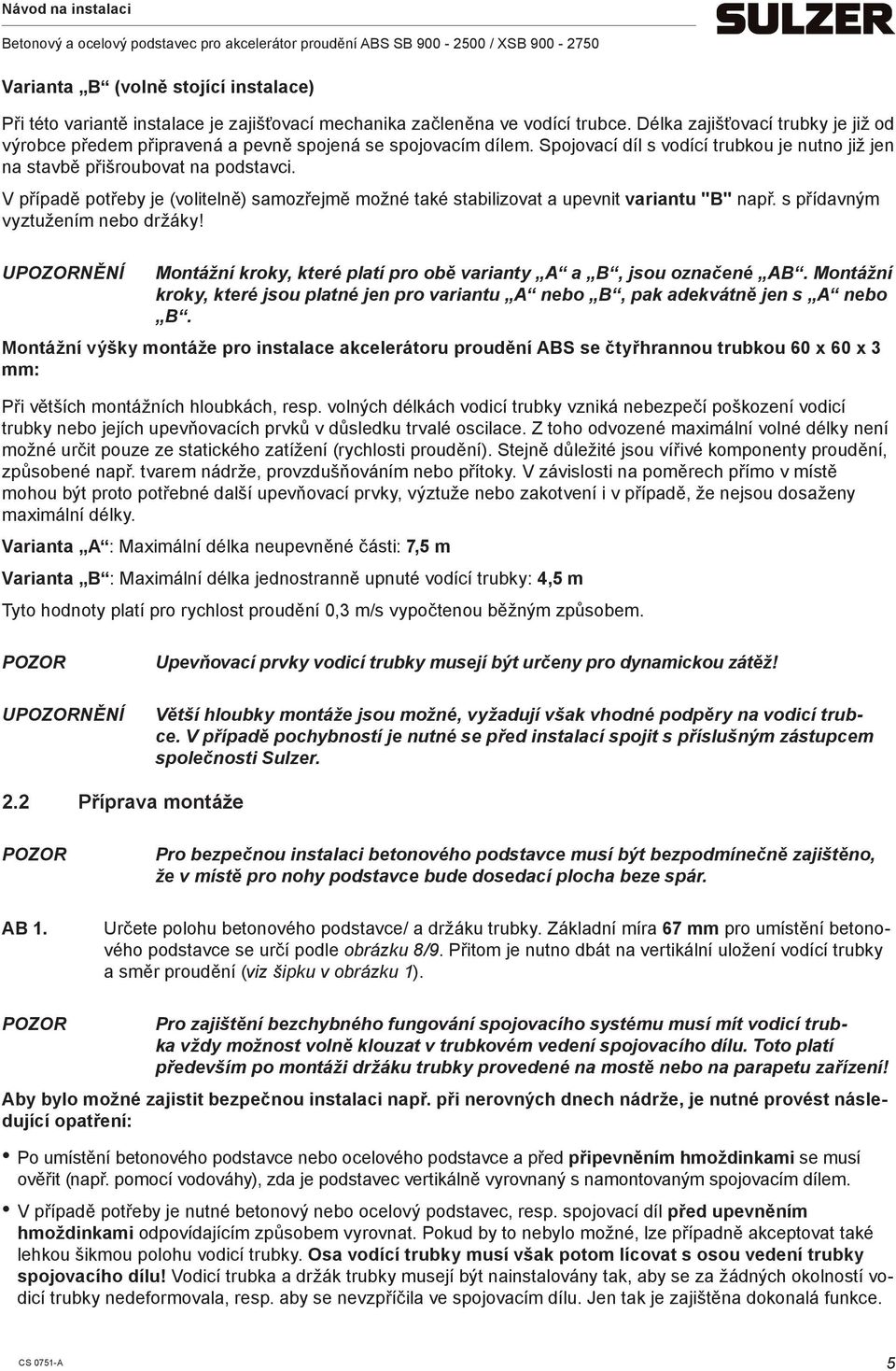 V případě potřeby je (volitelně) samozřejmě možné také stabilizovat a upevnit variantu "B" např. s přídavným vyztužením nebo držáky!