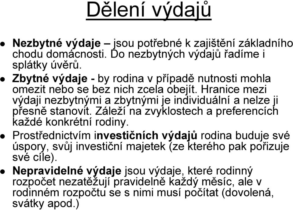 Hranice mezi výdaji nezbytnými a zbytnými je individuální a nelze ji přesně stanovit. Záleží na zvyklostech a preferencích každé konkrétní rodiny.