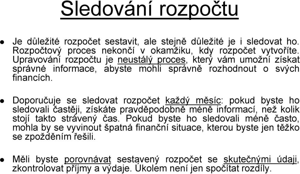 Doporučuje se sledovat rozpočet každý měsíc: pokud byste ho sledovali častěji, získáte pravděpodobně méně informací, než kolik stojí takto strávený čas.