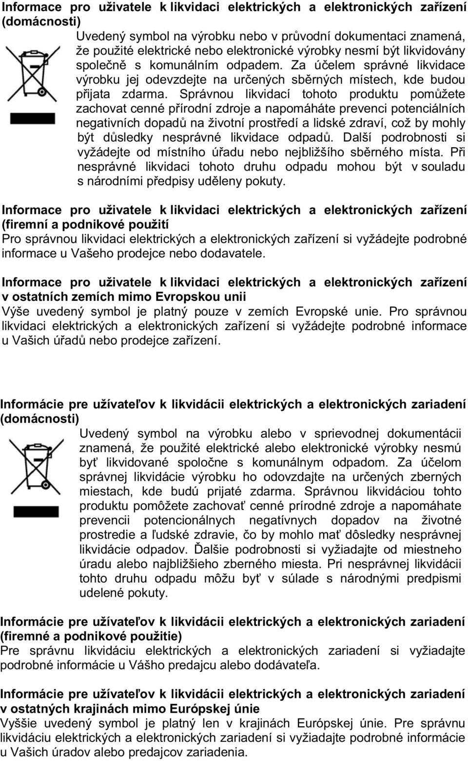 Správnou likvidací tohoto produktu pom žete zachovat cenné p írodní zdroje a napomáháte prevenci potenciálních negativních dopad na životní prost edí a lidské zdraví, což by mohly být d sledky