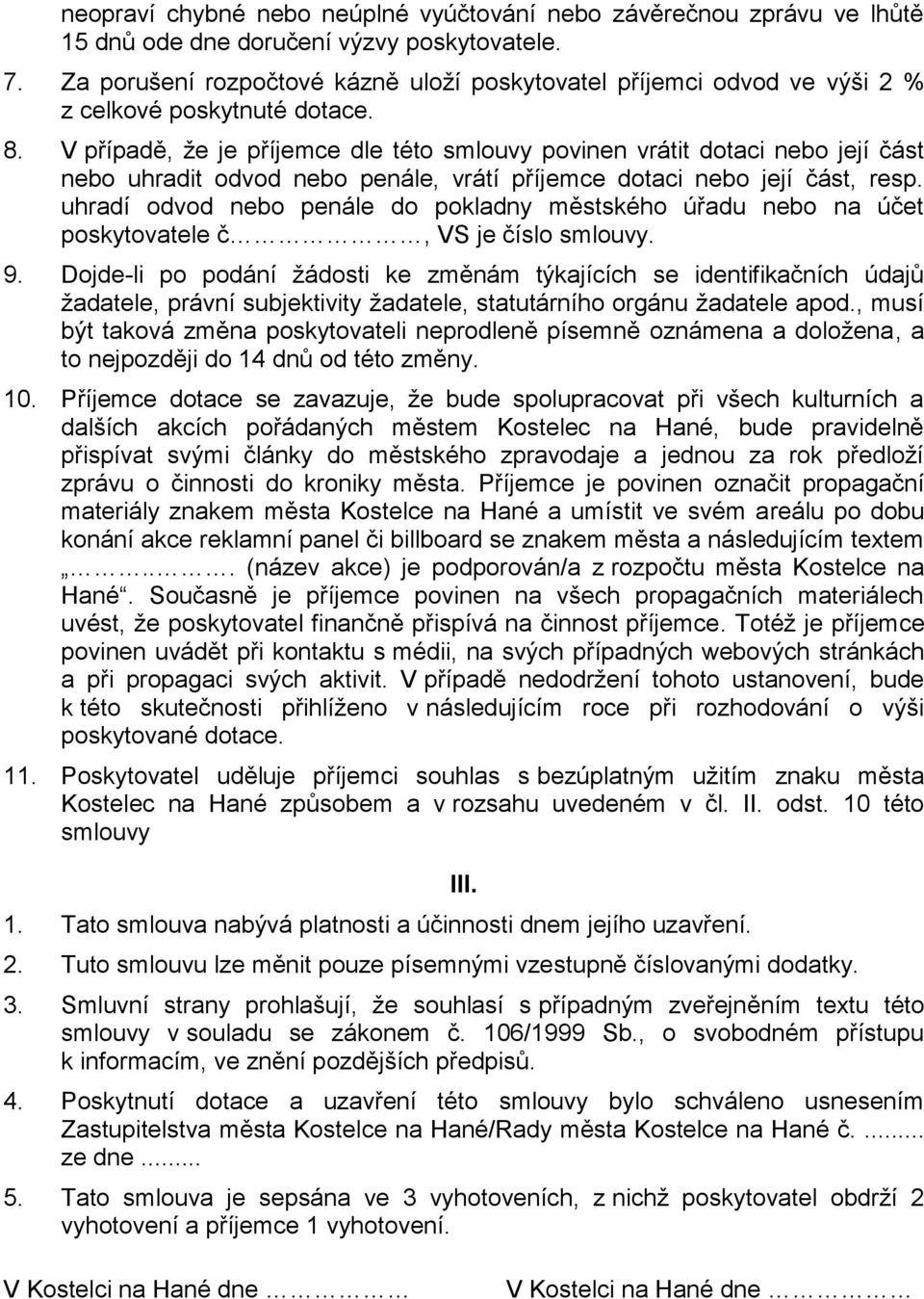 V případě, že je příjemce dle této smlouvy povinen vrátit dotaci nebo její část nebo uhradit odvod nebo penále, vrátí příjemce dotaci nebo její část, resp.