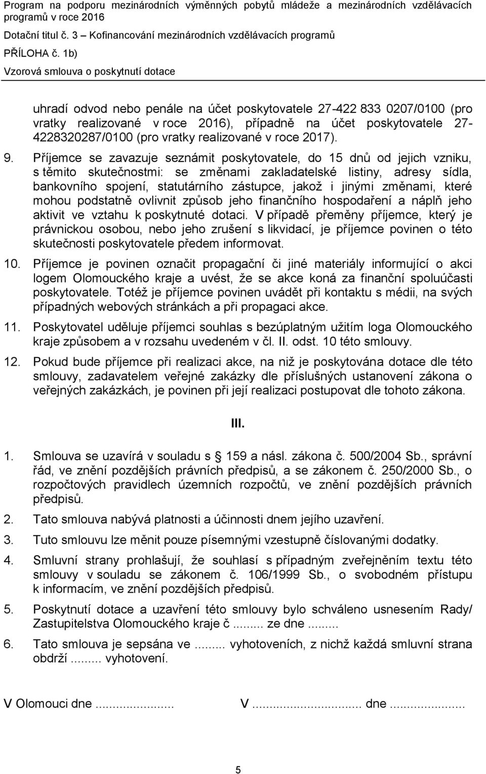 jinými změnami, které mohou podstatně ovlivnit způsob jeho finančního hospodaření a náplň jeho aktivit ve vztahu k poskytnuté dotaci.