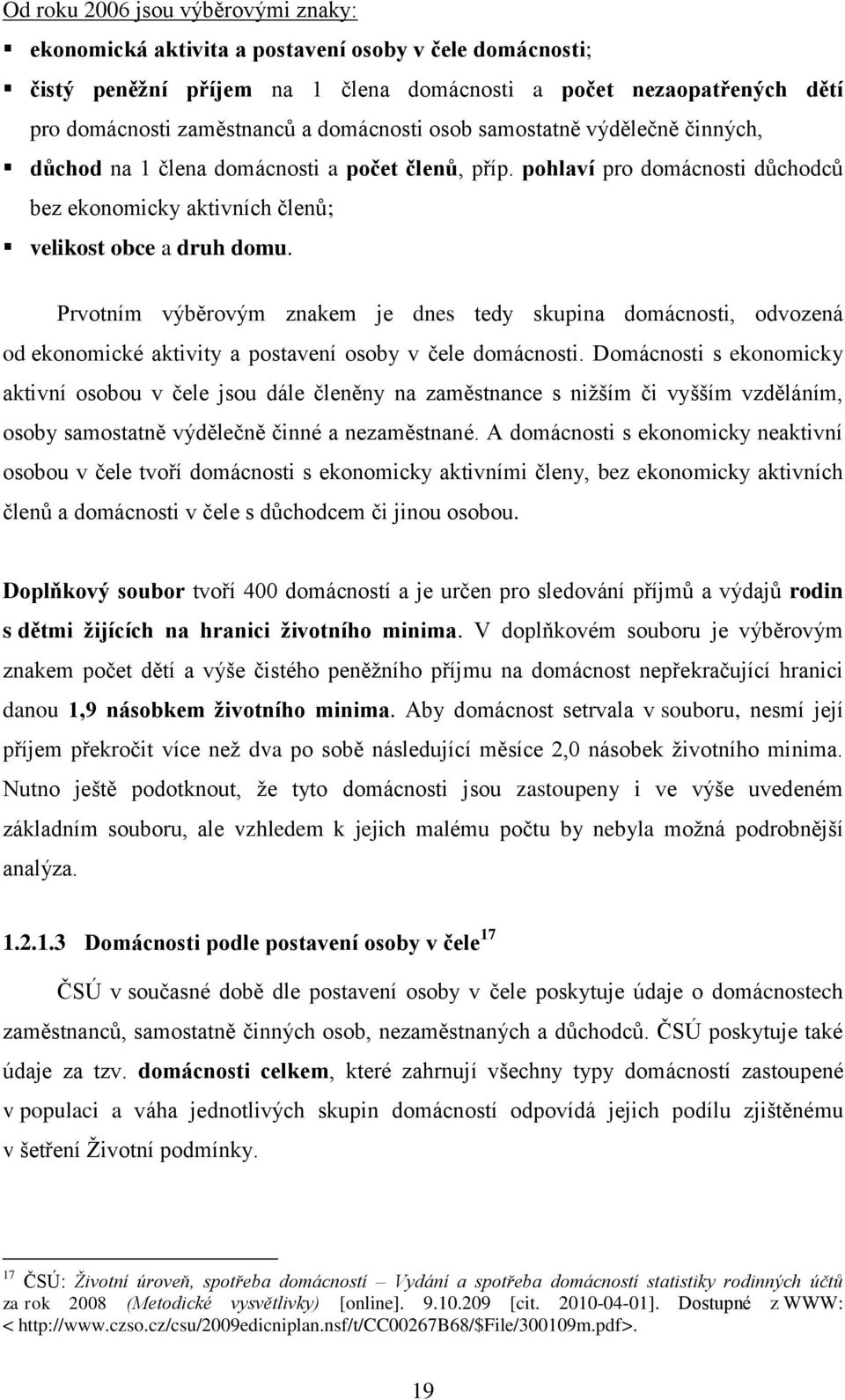 Prvotním výběrovým znakem je dnes tedy skupina domácnosti, odvozená od ekonomické aktivity a postavení osoby v čele domácnosti.