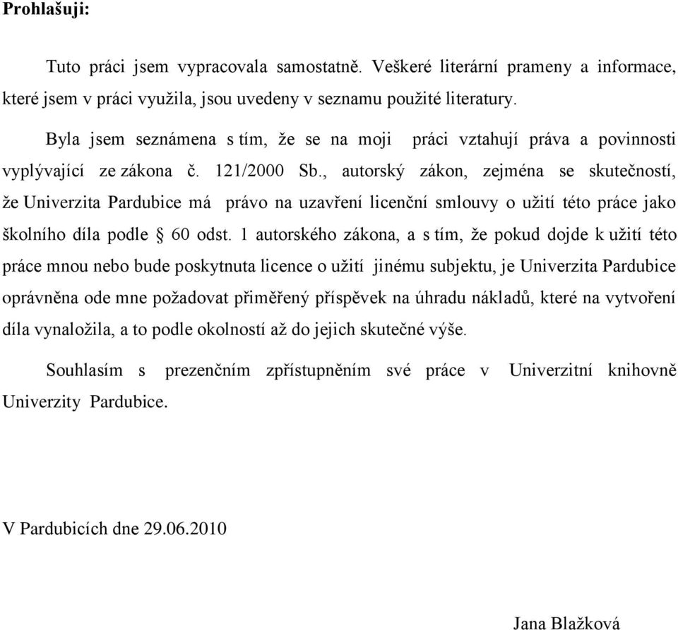 , autorský zákon, zejména se skutečností, ţe Univerzita Pardubice má právo na uzavření licenční smlouvy o uţití této práce jako školního díla podle 60 odst.