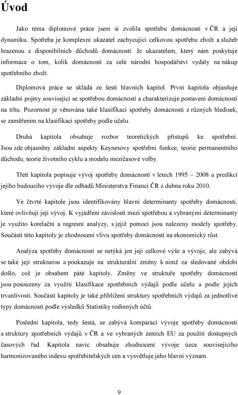 Je ukazatelem, který nám poskytuje informace o tom, kolik domácnosti za celé národní hospodářství vydaly na nákup spotřebního zboţí. Diplomová práce se skládá ze šesti hlavních kapitol.