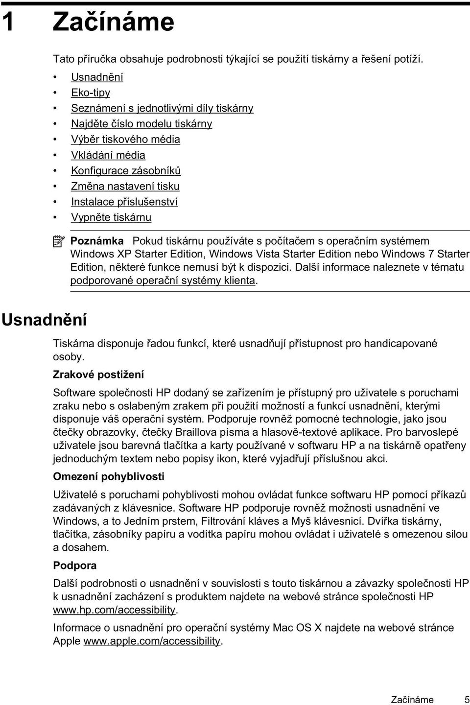 tiskárnu Poznámka Pokud tiskárnu používáte s po íta em s opera ním systémem Windows XP Starter Edition, Windows Vista Starter Edition nebo Windows 7 Starter Edition, n které funkce nemusí být k