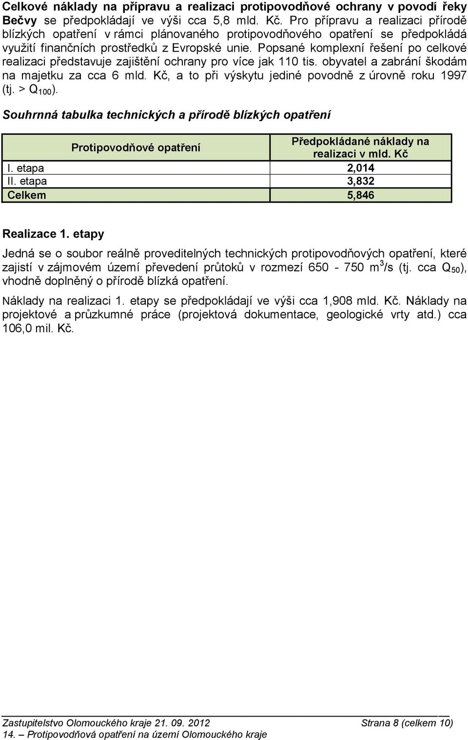 Popsané komplexní řešení po celkové realizaci představuje zajištění ochrany pro více jak 110 tis. obyvatel a zabrání škodám na majetku za cca 6 mld.