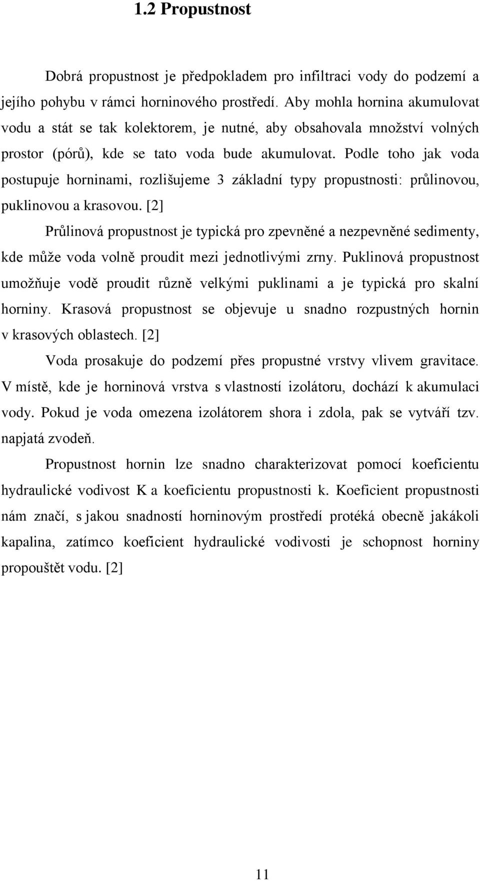 Podle toho jak voda postupuje horninami, rozlišujeme 3 základní typy propustnosti: průlinovou, puklinovou a krasovou.