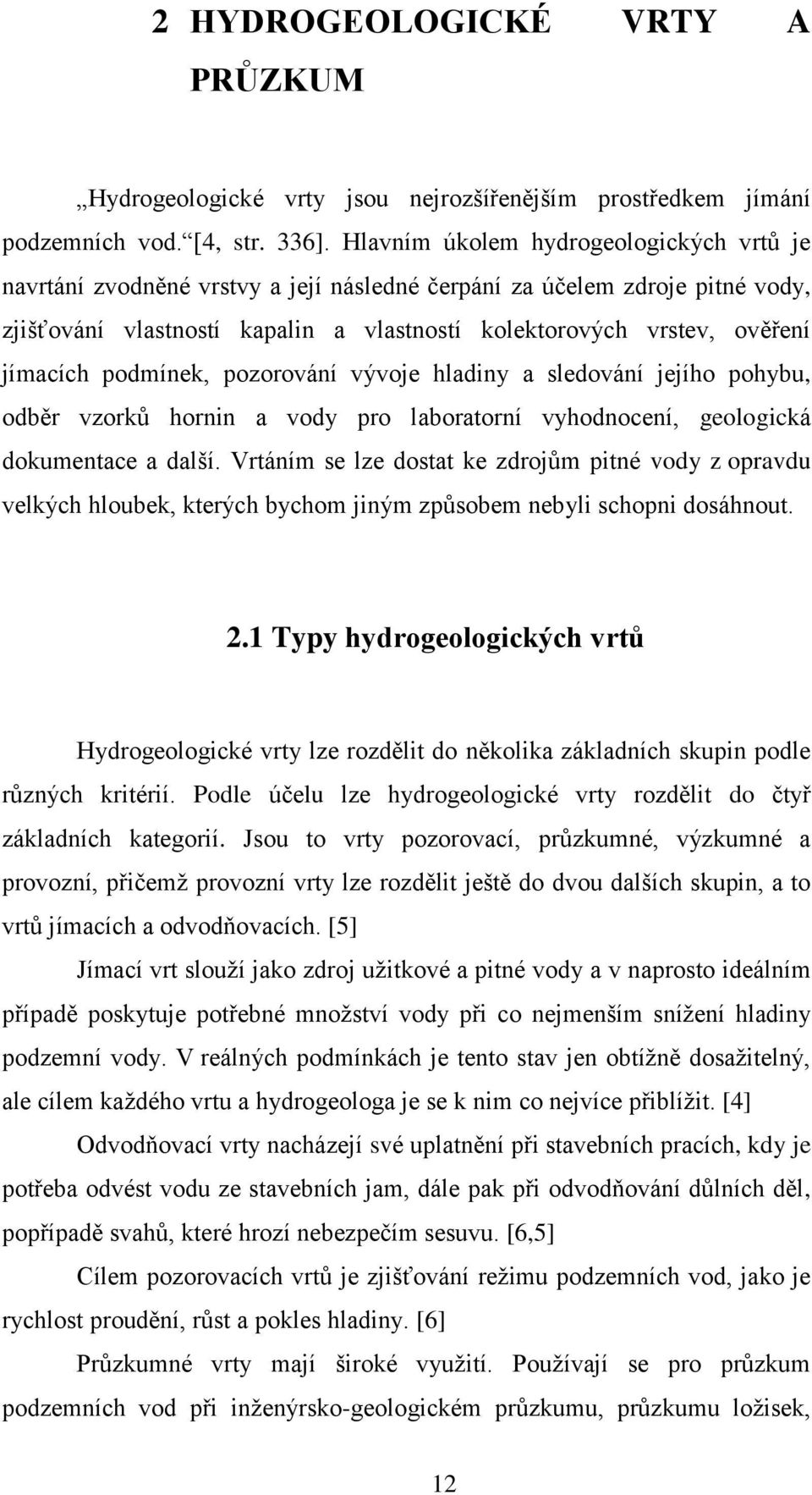 jímacích podmínek, pozorování vývoje hladiny a sledování jejího pohybu, odběr vzorků hornin a vody pro laboratorní vyhodnocení, geologická dokumentace a další.