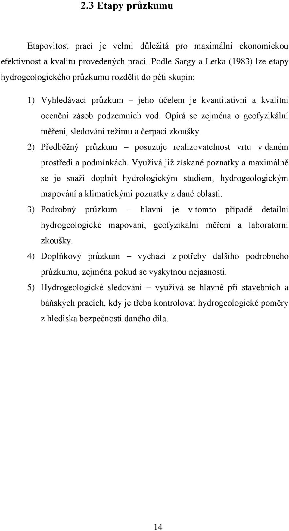 Opírá se zejména o geofyzikální měření, sledování režimu a čerpací zkoušky. 2) Předběžný průzkum posuzuje realizovatelnost vrtu v daném prostředí a podmínkách.