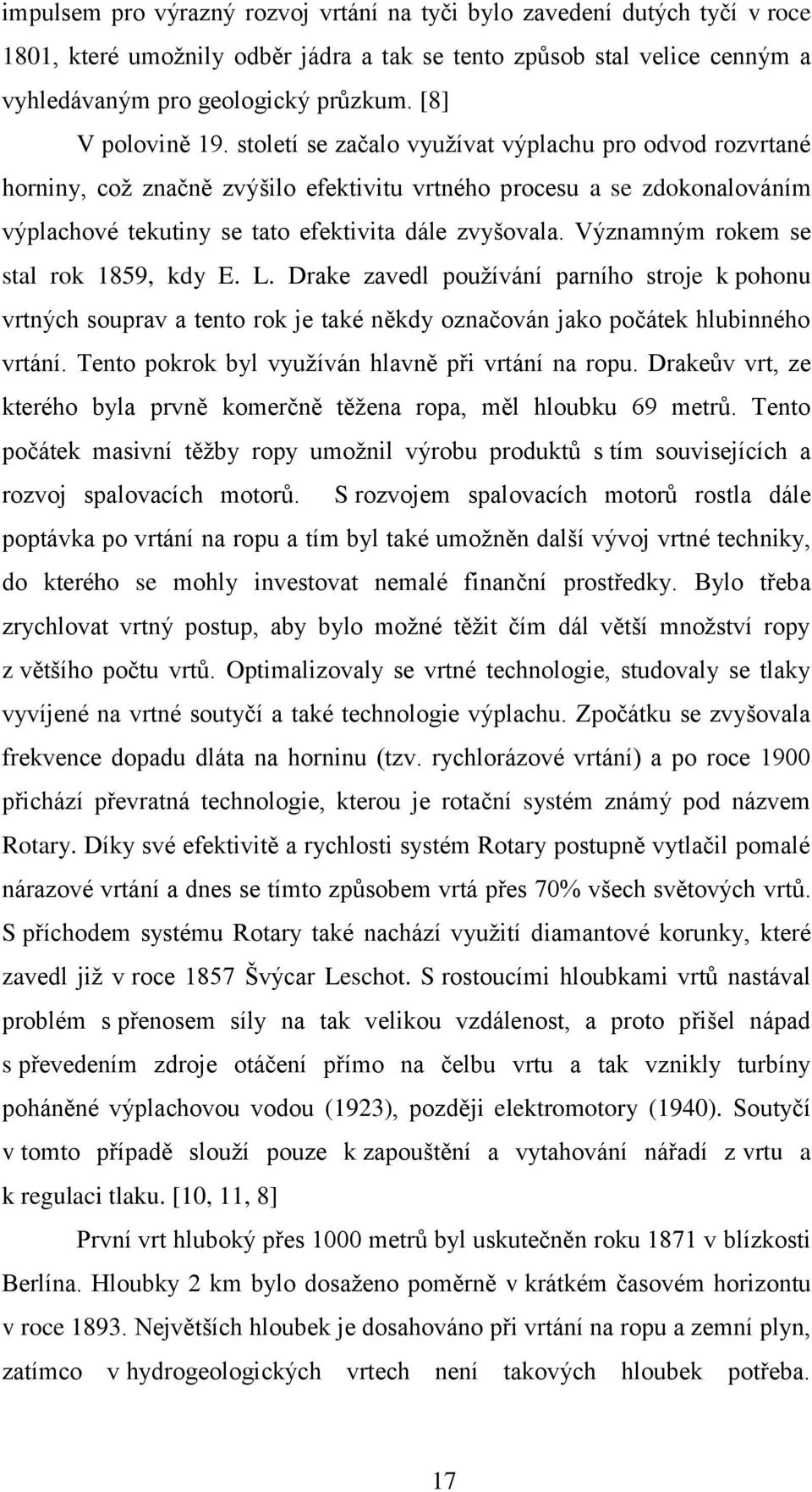 století se začalo využívat výplachu pro odvod rozvrtané horniny, což značně zvýšilo efektivitu vrtného procesu a se zdokonalováním výplachové tekutiny se tato efektivita dále zvyšovala.