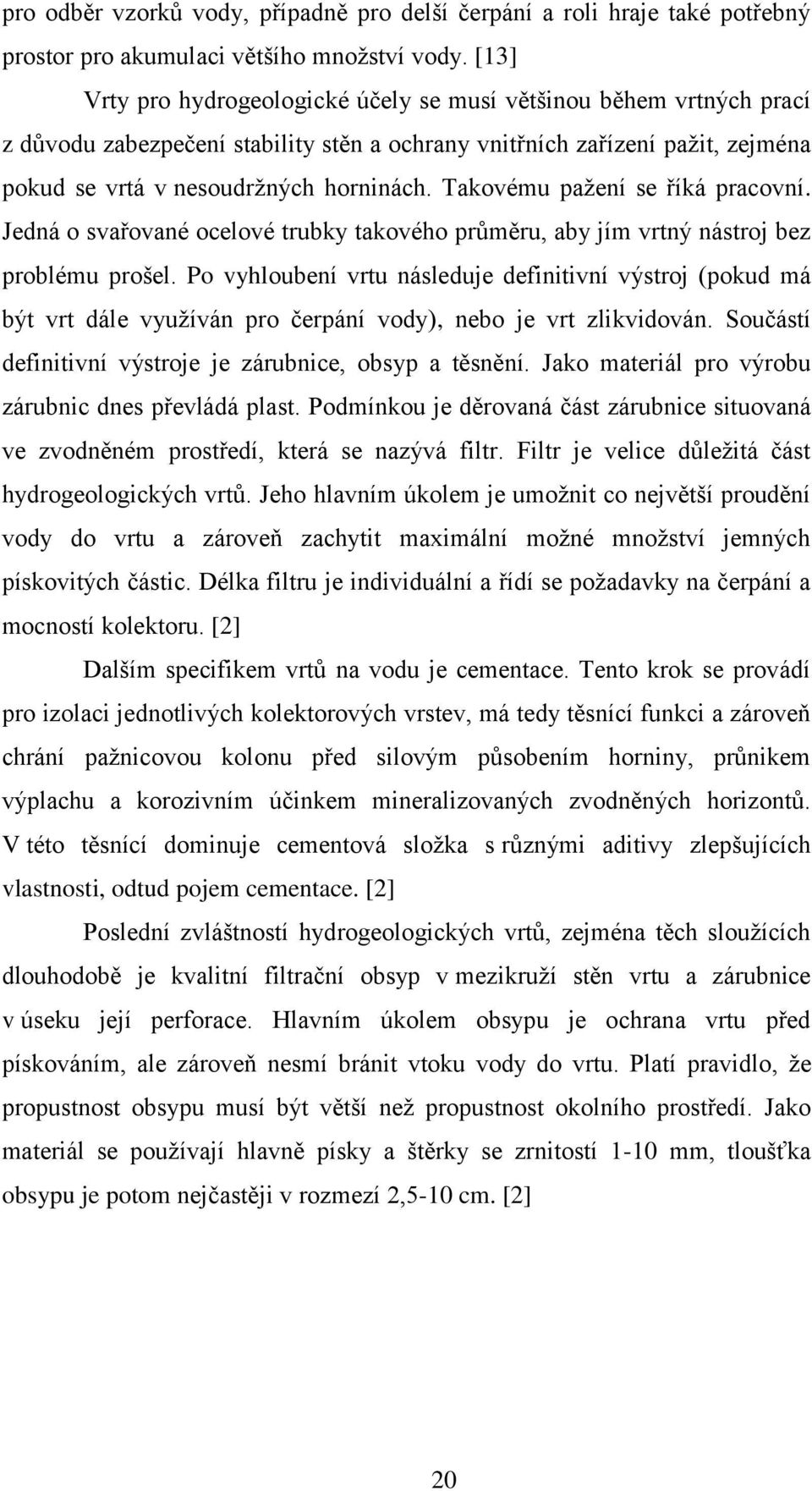 Takovému pažení se říká pracovní. Jedná o svařované ocelové trubky takového průměru, aby jím vrtný nástroj bez problému prošel.