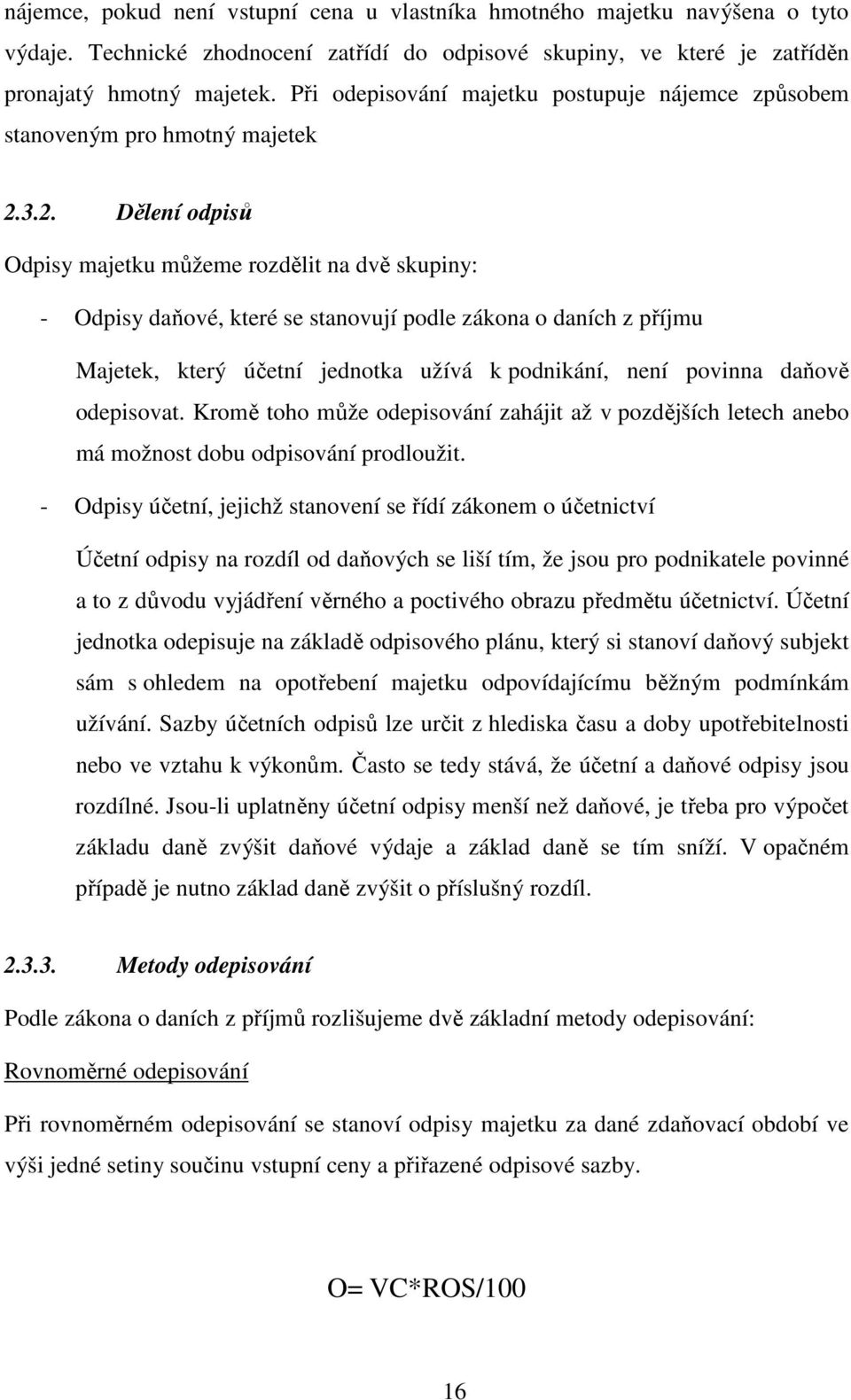 3.2. Dělení odpisů Odpisy majetku můžeme rozdělit na dvě skupiny: - Odpisy daňové, které se stanovují podle zákona o daních z příjmu Majetek, který účetní jednotka užívá k podnikání, není povinna