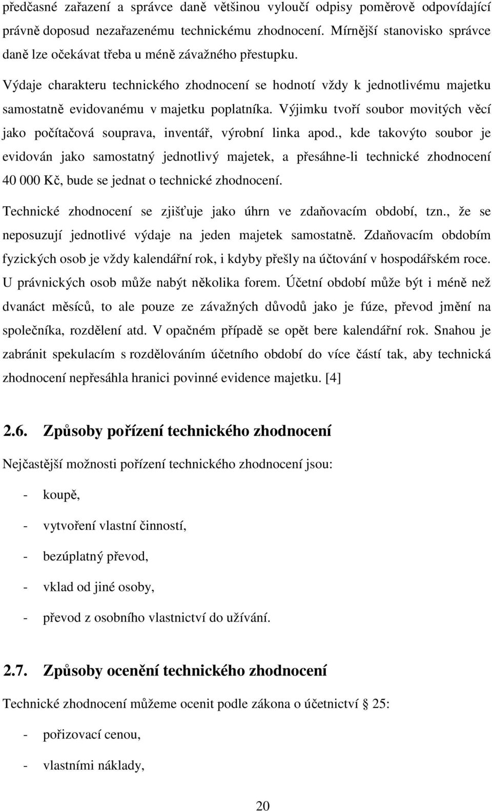 Výdaje charakteru technického zhodnocení se hodnotí vždy k jednotlivému majetku samostatně evidovanému v majetku poplatníka.