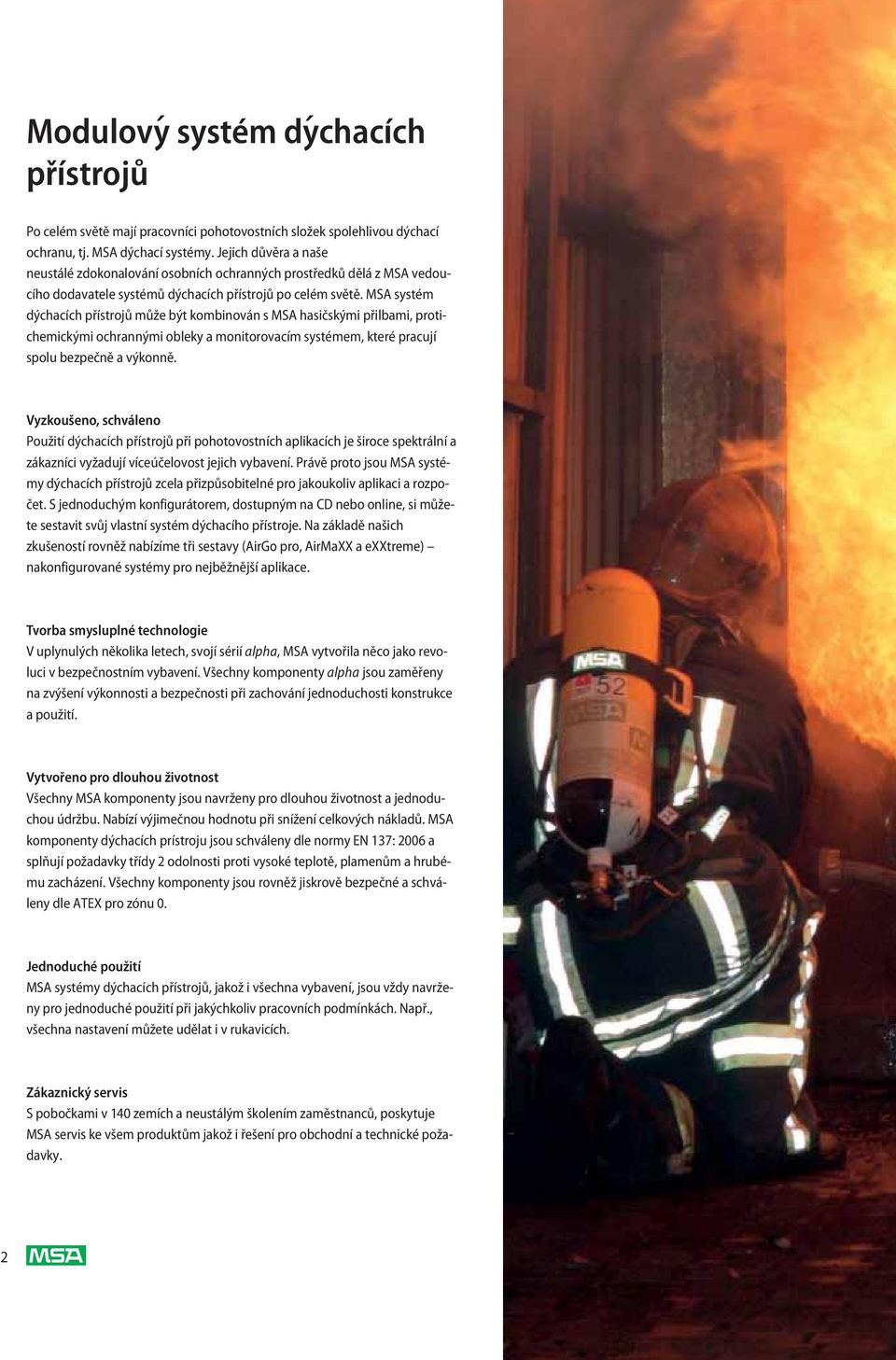 MSA systém dýchacích přístrojů může být kombinován s MSA hasičskými přilbami, protichemickými ochrannými obleky a monitorovacím systémem, které pracují spolu bezpečně a výkonně.