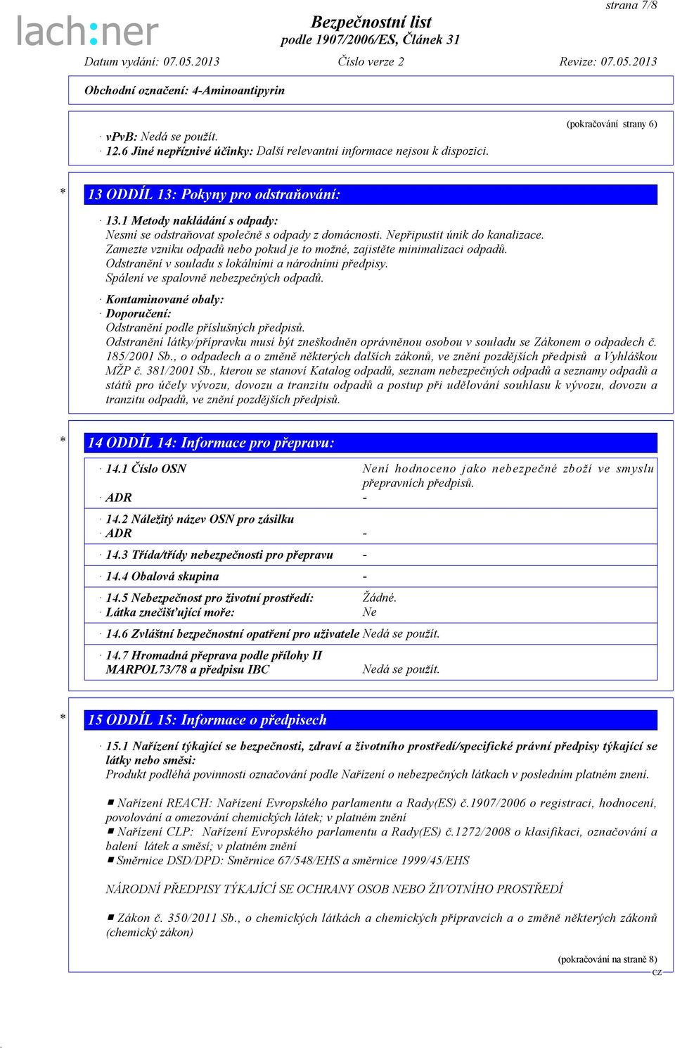 Odstranění v souladu s lokálními a národními předpisy. Spálení ve spalovně nebezpečných odpadů. Kontaminované obaly: Doporučení: Odstranění podle příslušných předpisů.