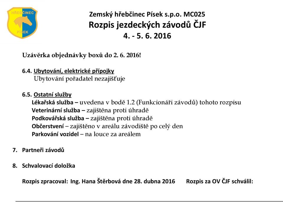 2 (Funkcionáři závodů) tohoto rozpisu Veterinární služba zajištěna proti úhradě Podkovářská služba zajištěna proti úhradě