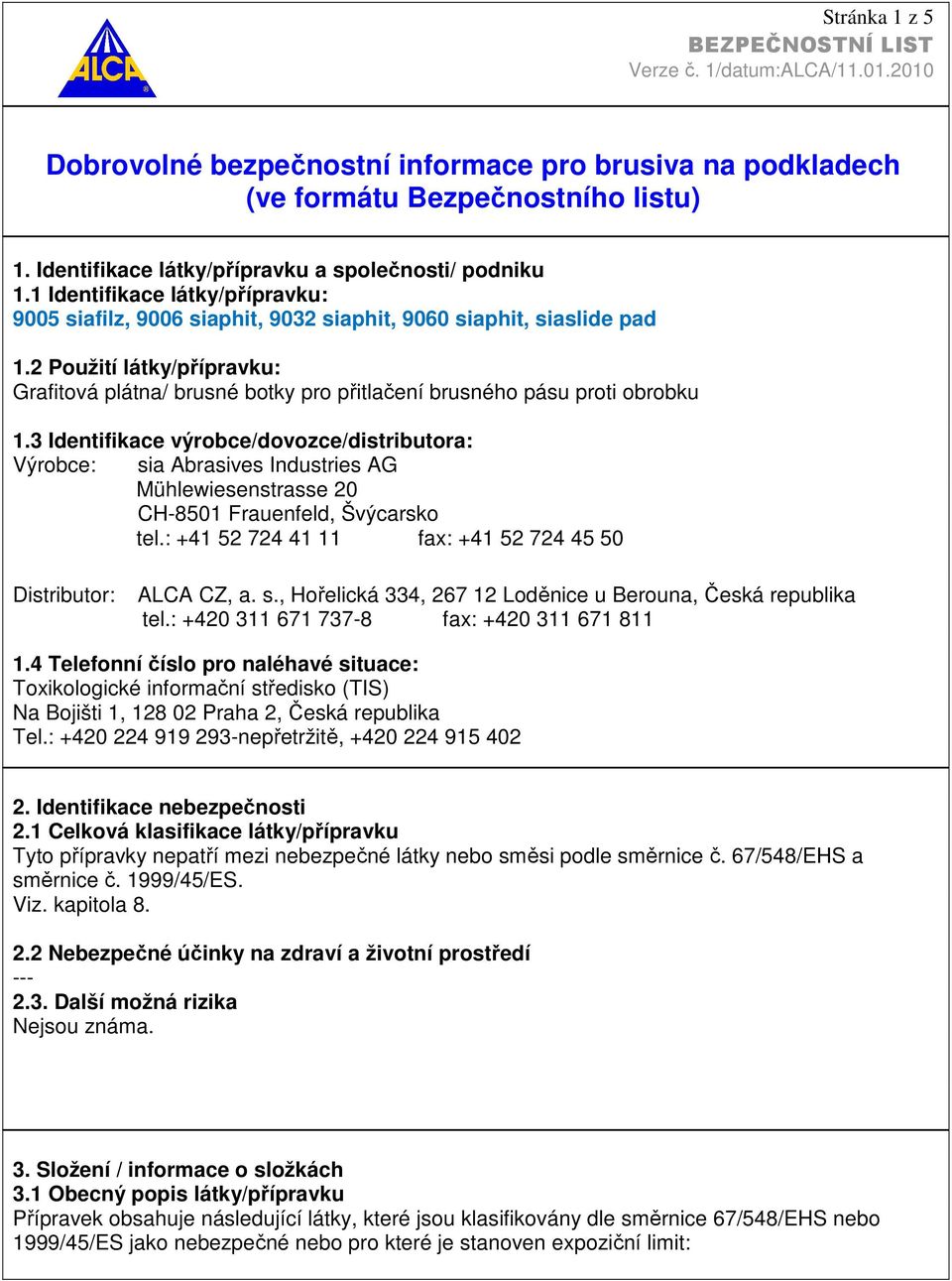 2 Použití látky/přípravku: Grafitová plátna/ brusné botky pro přitlačení brusného pásu proti obrobku 1.